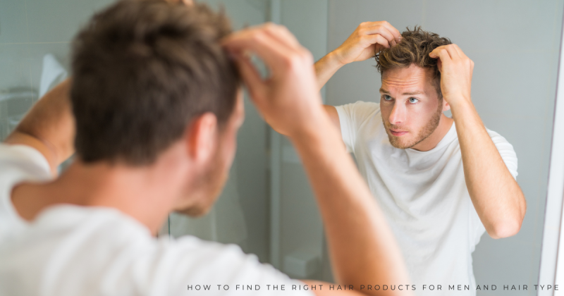How to Find the Right Hair Products for Men and Hair Type